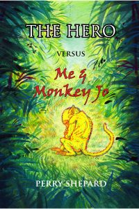 THE HERO Versus Me & Monkey Jo - a novel by Perry Shepard